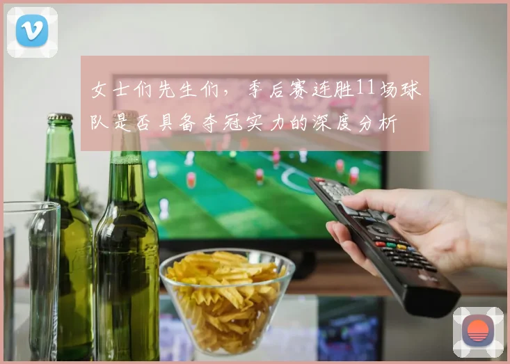 女士们先生们，季后赛连胜11场球队是否具备夺冠实力的深度分析